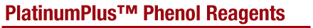 PlatinumPlus™ Phenol Reagents